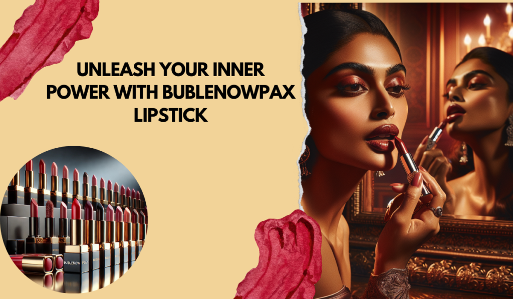 unleash your inner power with bublenowpax lipstick