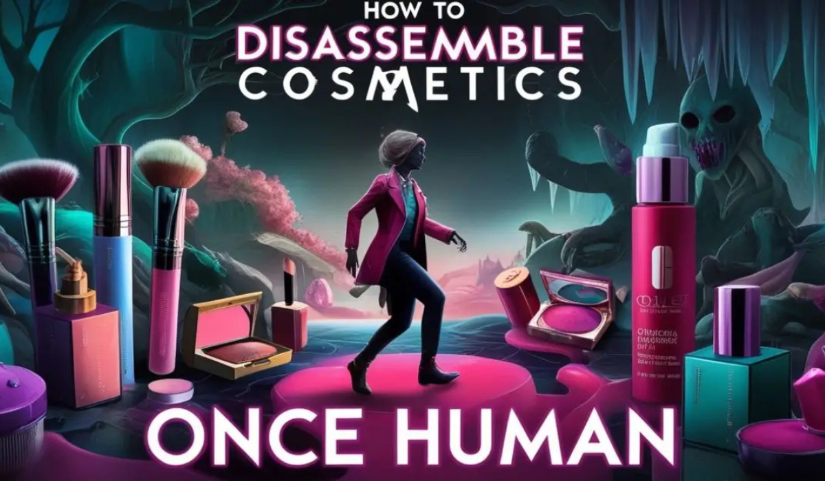 How to Disassemble Cosmetics Once Human